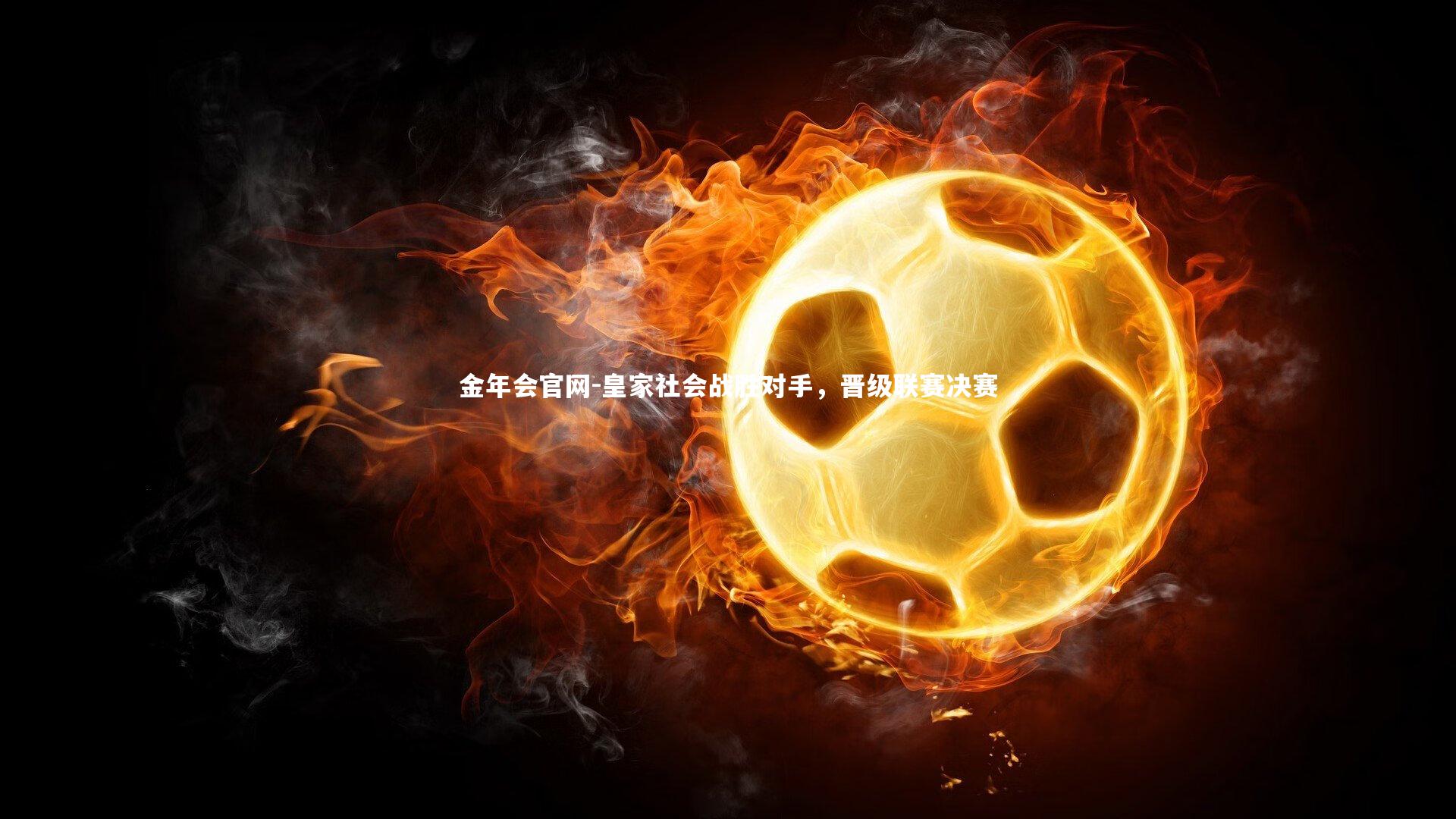 金年会官网-皇家社会战胜对手，晋级联赛决赛