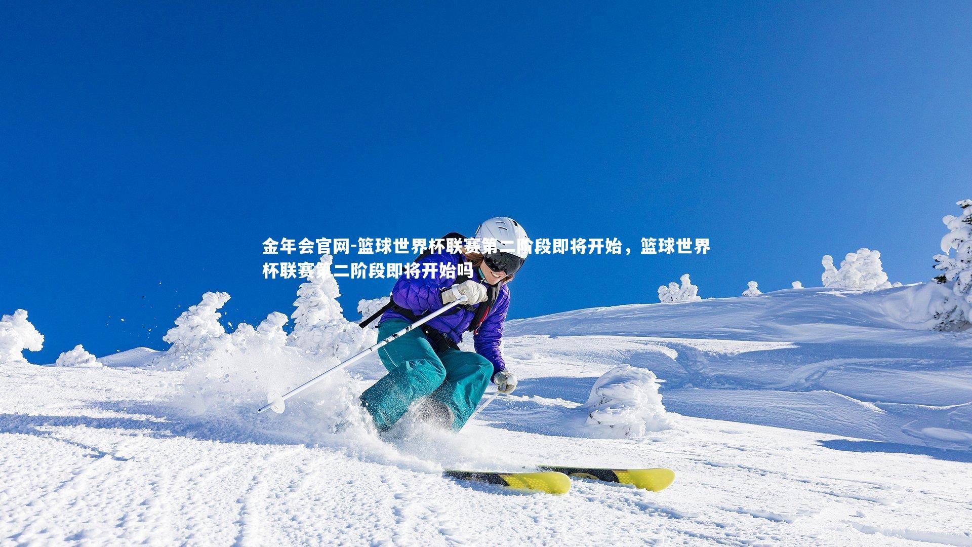 金年会官网-篮球世界杯联赛第二阶段即将开始，篮球世界杯联赛第二阶段即将开始吗