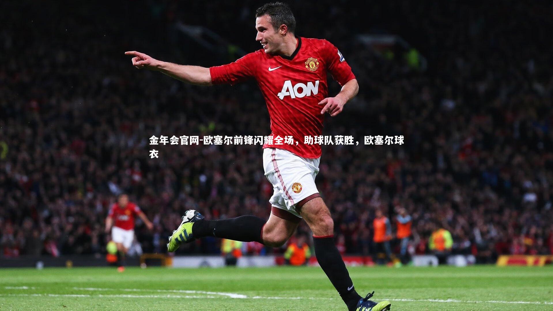 金年会官网-欧塞尔前锋闪耀全场，助球队获胜，欧塞尔球衣
