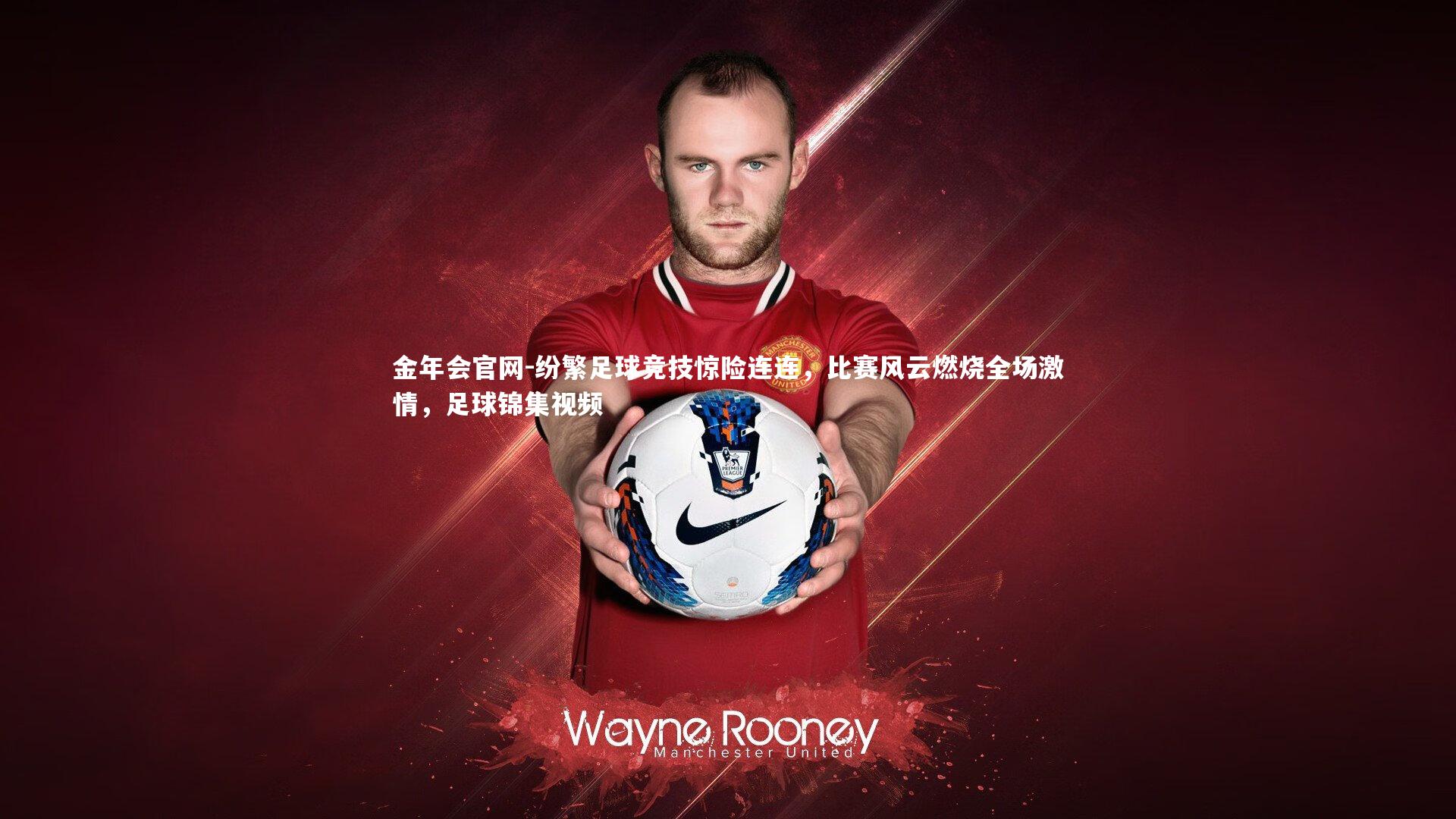 金年会官网-纷繁足球竞技惊险连连，比赛风云燃烧全场激情，足球锦集视频