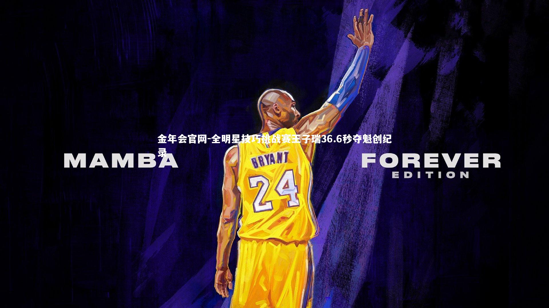 金年会官网-全明星技巧挑战赛王子瑞36.6秒夺魁创纪录